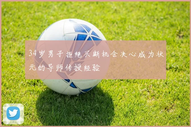 34岁男子拒绝买断机会决心成为状元的导师传授经验